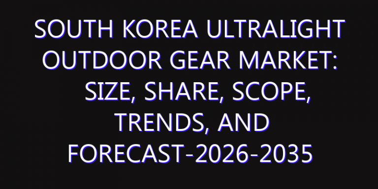 South Korea Ultralight Outdoor Gear Market: Size, Share, Scope, Trends, and Forecast-2026-2035