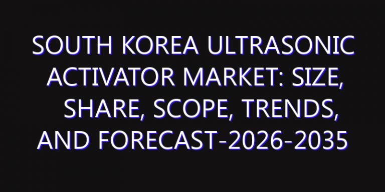 South Korea Ultrasonic Activator Market: Size, Share, Scope, Trends, and Forecast-2026-2035