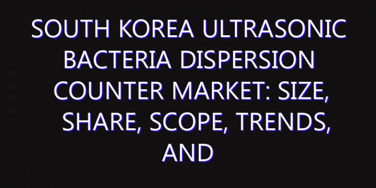 South Korea Ultrasonic Bacteria Dispersion Counter Market: Size, Share, Scope, Trends, and Forecast-2026-2035