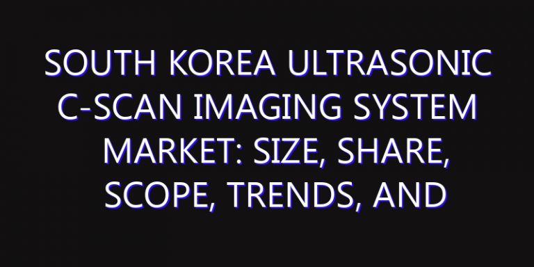 South Korea Ultrasonic C-Scan Imaging System Market: Size, Share, Scope, Trends, and Forecast-2026-2035