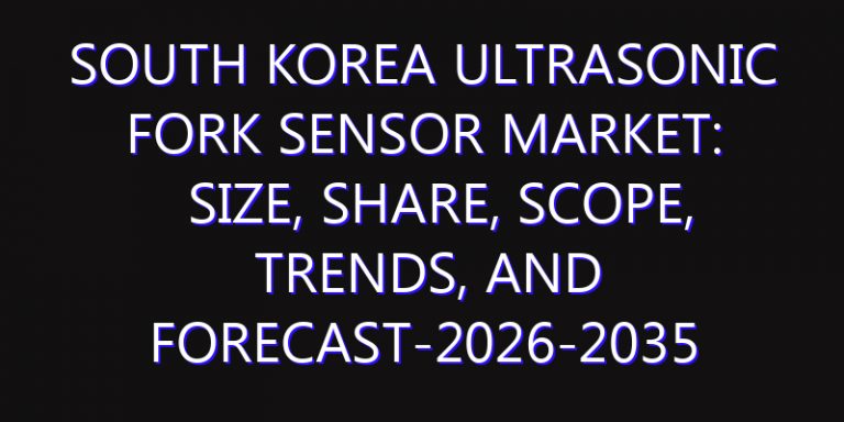 South Korea Ultrasonic Fork Sensor Market: Size, Share, Scope, Trends, and Forecast-2026-2035