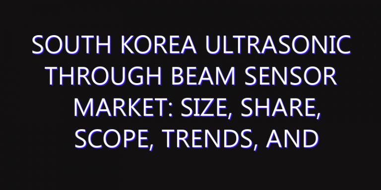 South Korea Ultrasonic Through Beam Sensor Market: Size, Share, Scope, Trends, and Forecast-2026-2035