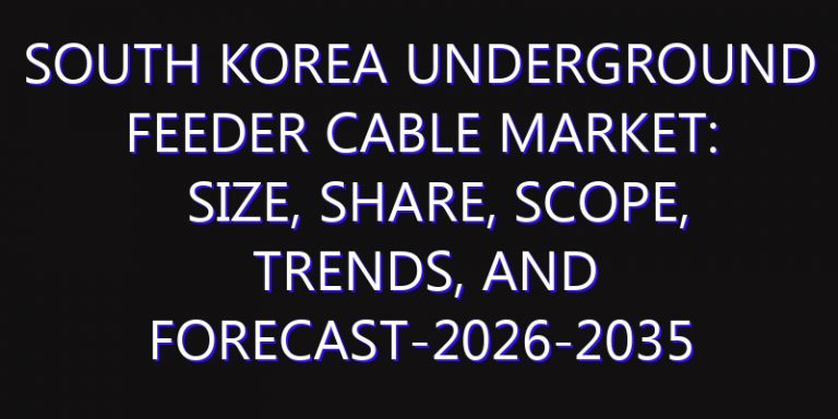 South Korea Underground Feeder Cable Market: Size, Share, Scope, Trends, and Forecast-2026-2035