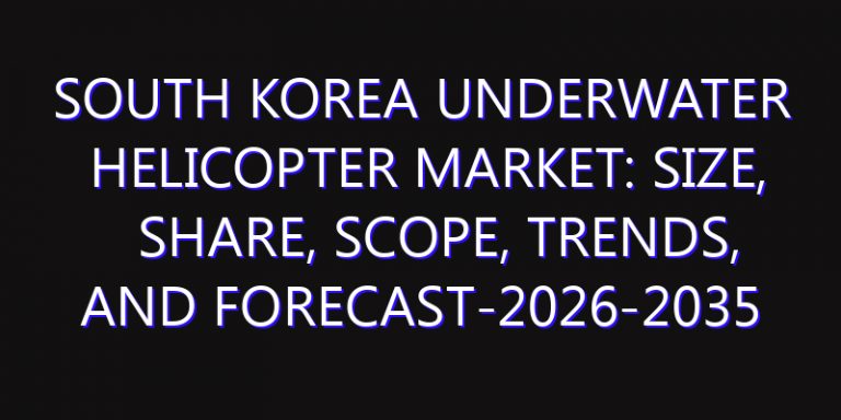 South Korea Underwater Helicopter Market: Size, Share, Scope, Trends, and Forecast-2026-2035