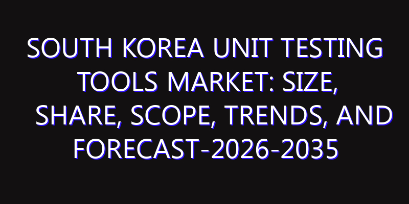South Korea Unit Testing Tools Market: Size, Share, Scope, Trends, and Forecast-2026-2035