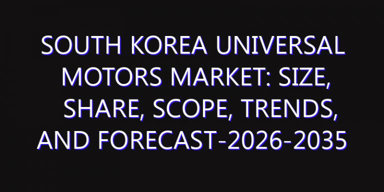 South Korea Universal Motors Market: Size, Share, Scope, Trends, and Forecast-2026-2035