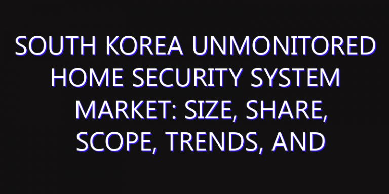 South Korea Unmonitored Home Security System Market: Size, Share, Scope, Trends, and Forecast-2026-2035