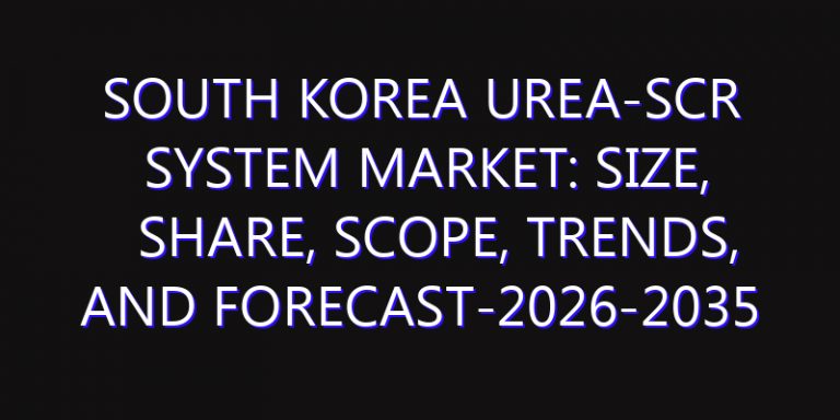 South Korea Urea-SCR System Market: Size, Share, Scope, Trends, and Forecast-2026-2035