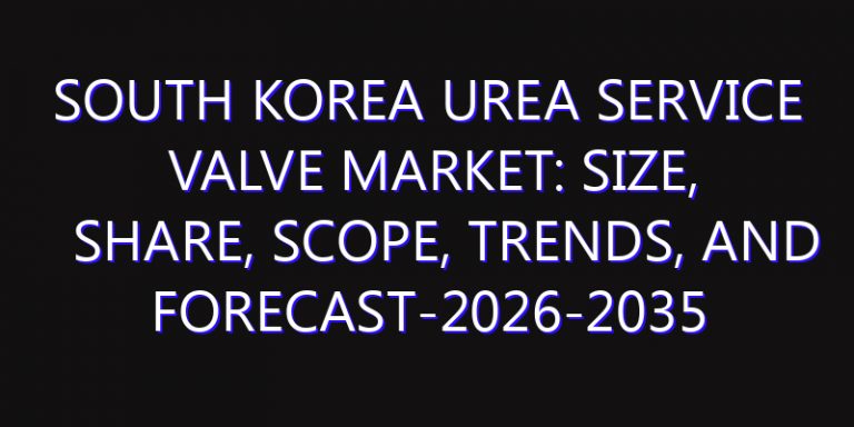 South Korea Urea Service Valve Market: Size, Share, Scope, Trends, and Forecast-2026-2035