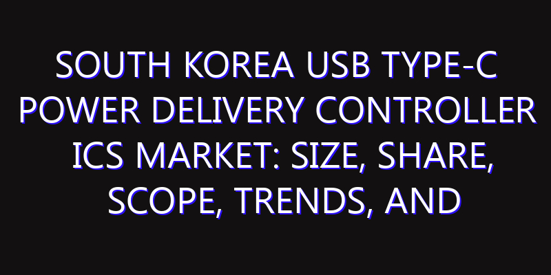 South Korea USB Type-C Power Delivery Controller ICs Market: Size, Share, Scope, Trends, and Forecast-2026-2035