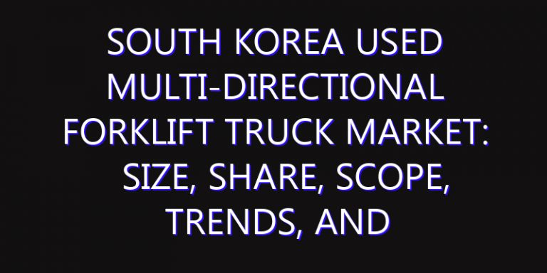 South Korea Used Multi-directional Forklift Truck Market: Size, Share, Scope, Trends, and Forecast-2026-2035