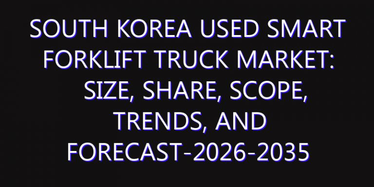South Korea Used Smart Forklift Truck Market: Size, Share, Scope, Trends, and Forecast-2026-2035