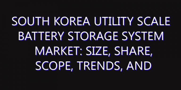 South Korea Utility Scale Battery Storage System Market: Size, Share, Scope, Trends, and Forecast-2026-2035