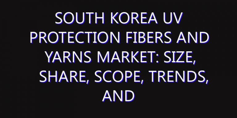 South Korea UV Protection Fibers and Yarns Market: Size, Share, Scope, Trends, and Forecast-2026-2035
