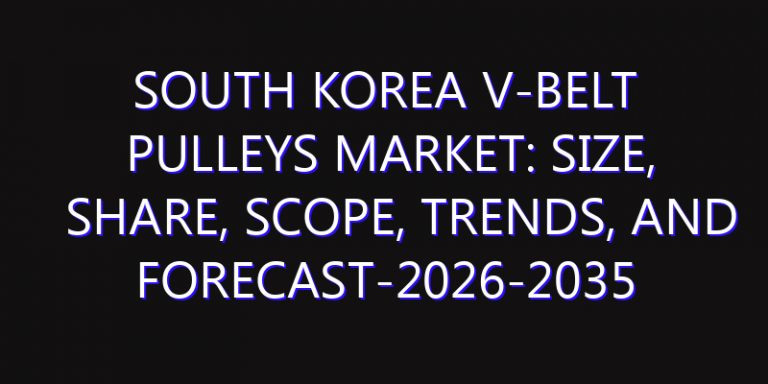 South Korea V-Belt Pulleys Market: Size, Share, Scope, Trends, and Forecast-2026-2035