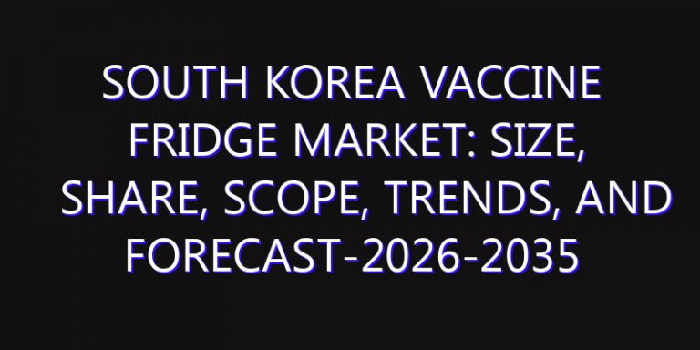South Korea Vaccine Fridge Market: Size, Share, Scope, Trends, and Forecast-2026-2035