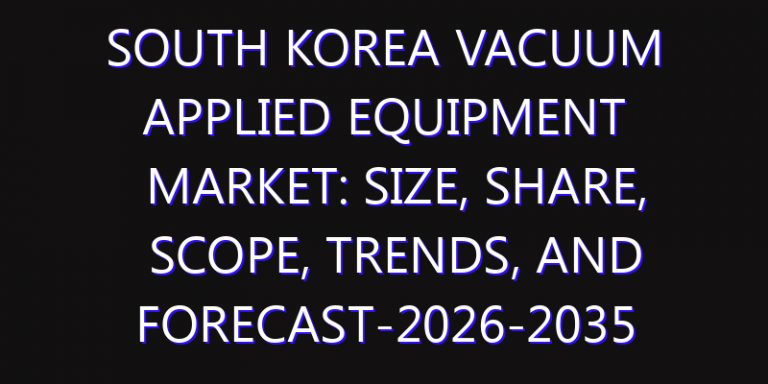 South Korea Vacuum Applied Equipment Market: Size, Share, Scope, Trends, and Forecast-2026-2035