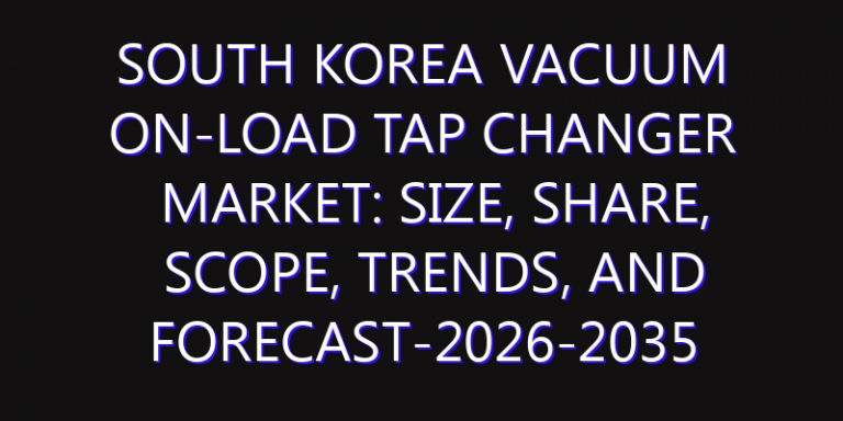 South Korea Vacuum On-load Tap Changer Market: Size, Share, Scope, Trends, and Forecast-2026-2035