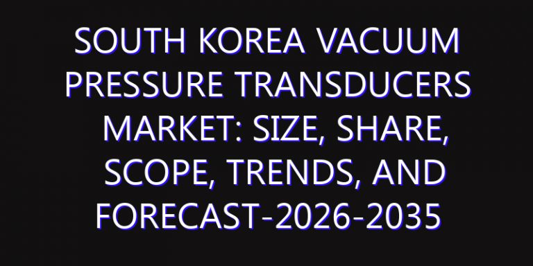 South Korea Vacuum Pressure Transducers Market: Size, Share, Scope, Trends, and Forecast-2026-2035