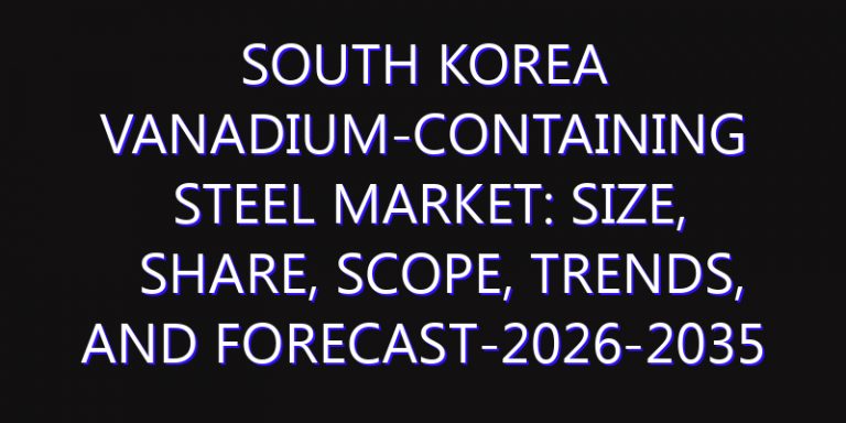 South Korea Vanadium-containing Steel Market: Size, Share, Scope, Trends, and Forecast-2026-2035