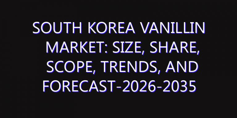 South Korea Vanillin Market: Size, Share, Scope, Trends, and Forecast-2026-2035