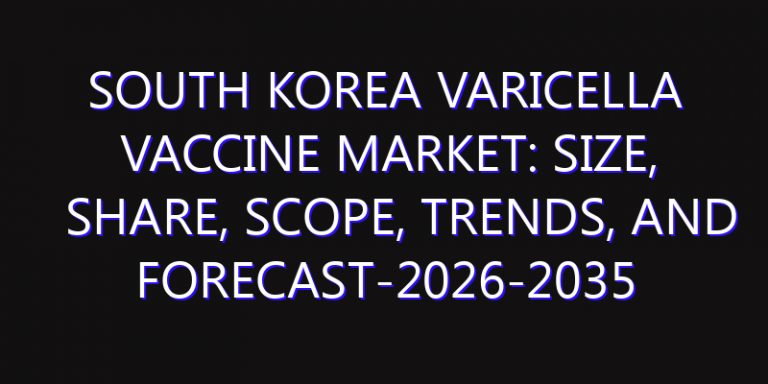 South Korea Varicella Vaccine Market: Size, Share, Scope, Trends, and Forecast-2026-2035