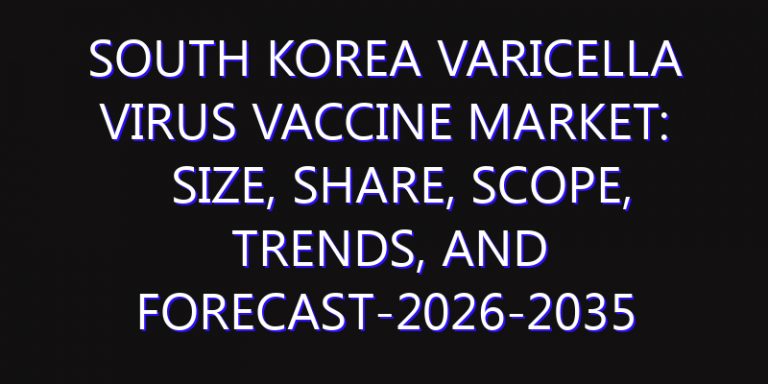 South Korea Varicella Virus Vaccine Market: Size, Share, Scope, Trends, and Forecast-2026-2035