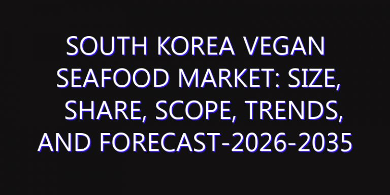 South Korea Vegan Seafood Market: Size, Share, Scope, Trends, and Forecast-2026-2035