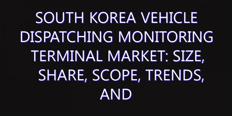 South Korea Vehicle Dispatching Monitoring Terminal Market: Size, Share, Scope, Trends, and Forecast-2026-2035