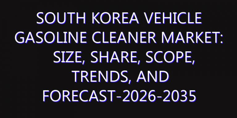 South Korea Vehicle Gasoline Cleaner Market: Size, Share, Scope, Trends, and Forecast-2026-2035