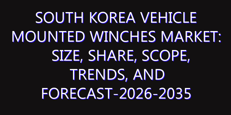 South Korea Vehicle Mounted Winches Market: Size, Share, Scope, Trends, and Forecast-2026-2035