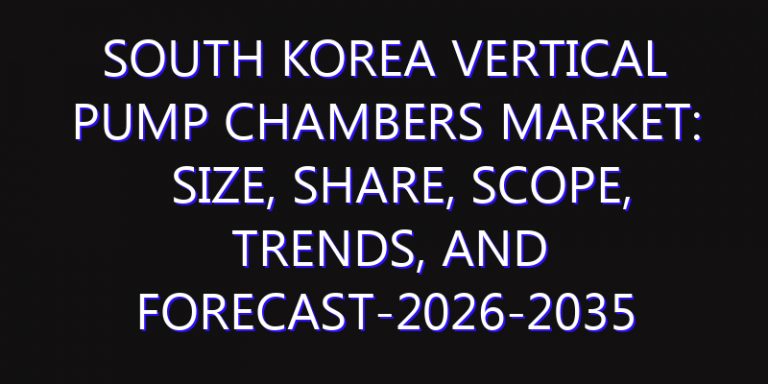 South Korea Vertical Pump Chambers Market: Size, Share, Scope, Trends, and Forecast-2026-2035