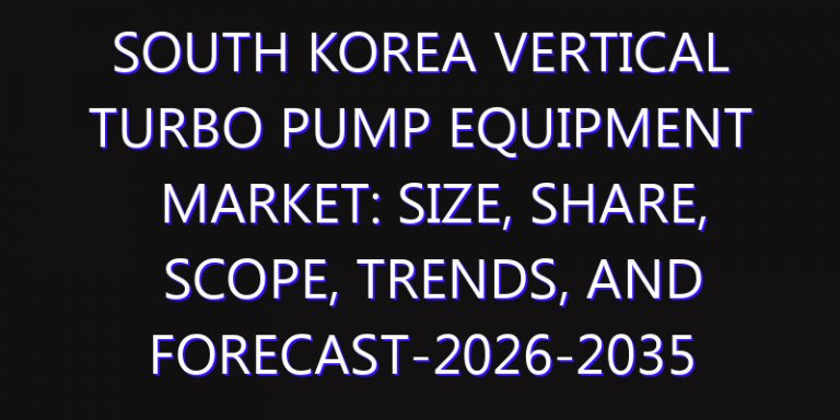 South Korea Vertical Turbo Pump Equipment Market: Size, Share, Scope, Trends, and Forecast-2026-2035
