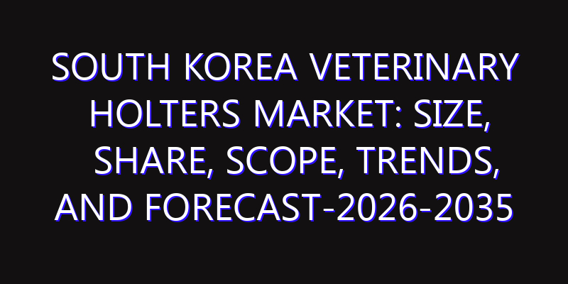 South Korea Veterinary Holters Market: Size, Share, Scope, Trends, and Forecast-2026-2035