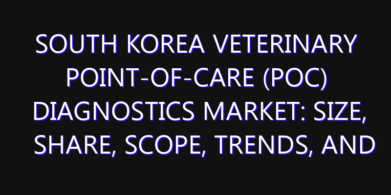 South Korea Veterinary Point-of-Care (POC) Diagnostics Market: Size, Share, Scope, Trends, and Forecast-2026-2035