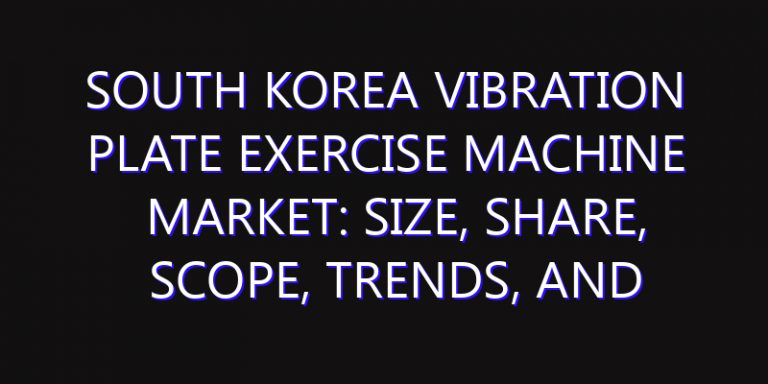 South Korea Vibration Plate Exercise Machine Market: Size, Share, Scope, Trends, and Forecast-2026-2035