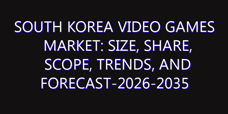 South Korea Video Games Market: Size, Share, Scope, Trends, and Forecast-2026-2035