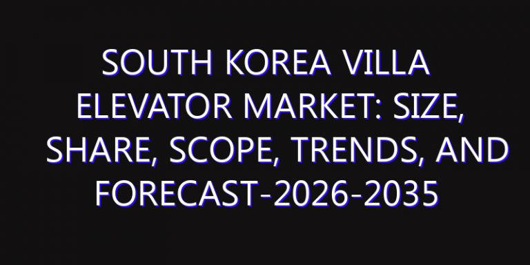 South Korea Villa Elevator Market: Size, Share, Scope, Trends, and Forecast-2026-2035