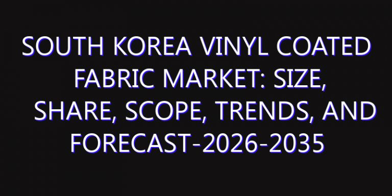 South Korea Vinyl Coated Fabric Market: Size, Share, Scope, Trends, and Forecast-2026-2035