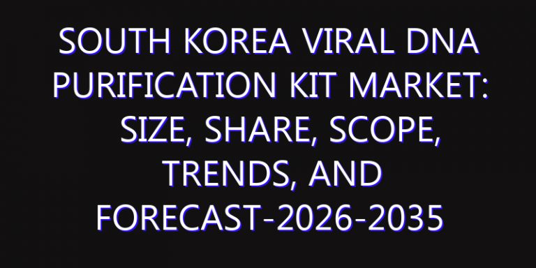 South Korea Viral DNA Purification Kit Market: Size, Share, Scope, Trends, and Forecast-2026-2035