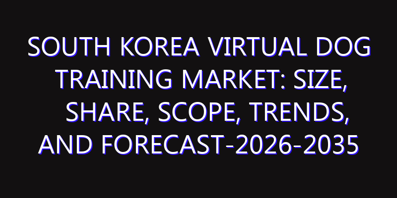 South Korea Virtual Dog Training Market: Size, Share, Scope, Trends, and Forecast-2026-2035