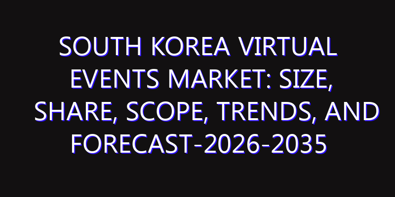South Korea Virtual Events Market: Size, Share, Scope, Trends, and Forecast-2026-2035