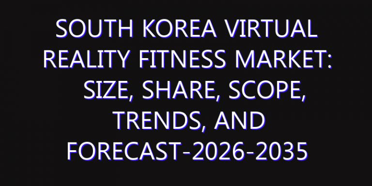 South Korea Virtual Reality Fitness Market: Size, Share, Scope, Trends, and Forecast-2026-2035