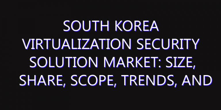 South Korea Virtualization Security Solution Market: Size, Share, Scope, Trends, and Forecast-2026-2035