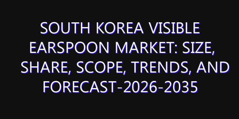 South Korea Visible Earspoon Market: Size, Share, Scope, Trends, and Forecast-2026-2035