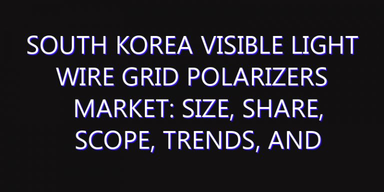 South Korea Visible Light Wire Grid Polarizers Market: Size, Share, Scope, Trends, and Forecast-2026-2035