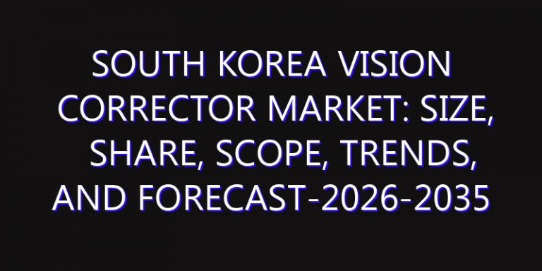 South Korea Vision Corrector Market: Size, Share, Scope, Trends, and Forecast-2026-2035