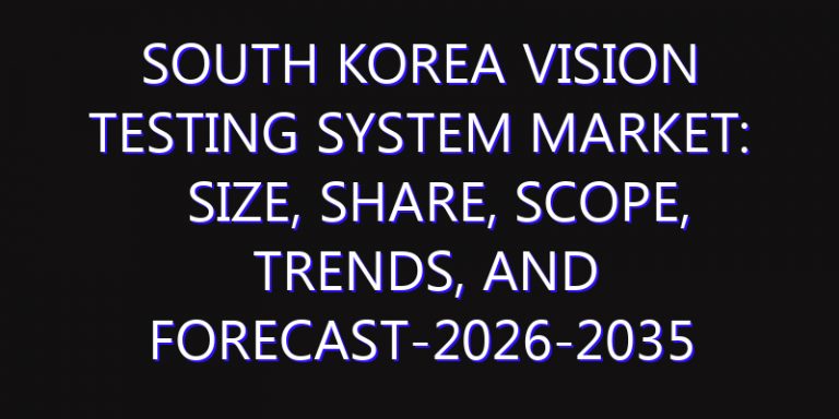 South Korea Vision Testing System Market: Size, Share, Scope, Trends, and Forecast-2026-2035