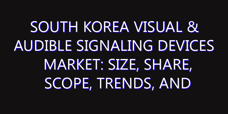 South Korea Visual & Audible Signaling Devices Market: Size, Share, Scope, Trends, and Forecast-2026-2035
