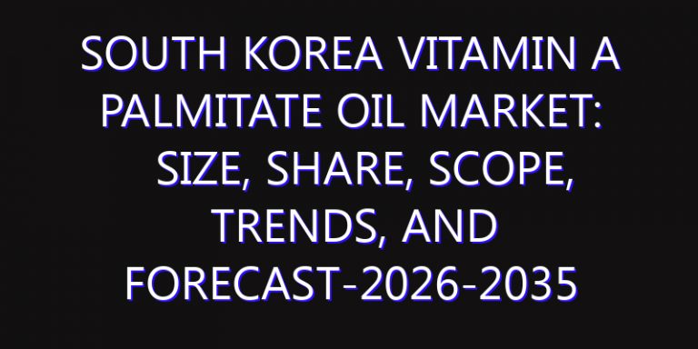 South Korea Vitamin A Palmitate Oil Market: Size, Share, Scope, Trends, and Forecast-2026-2035